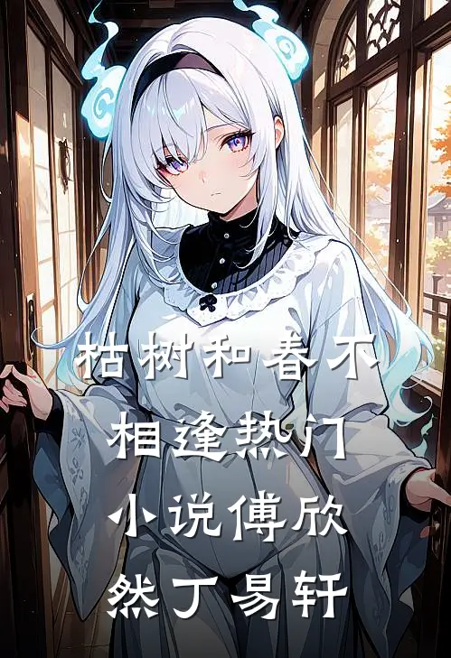 枯树和春不相逢热门小说傅欣然丁易轩