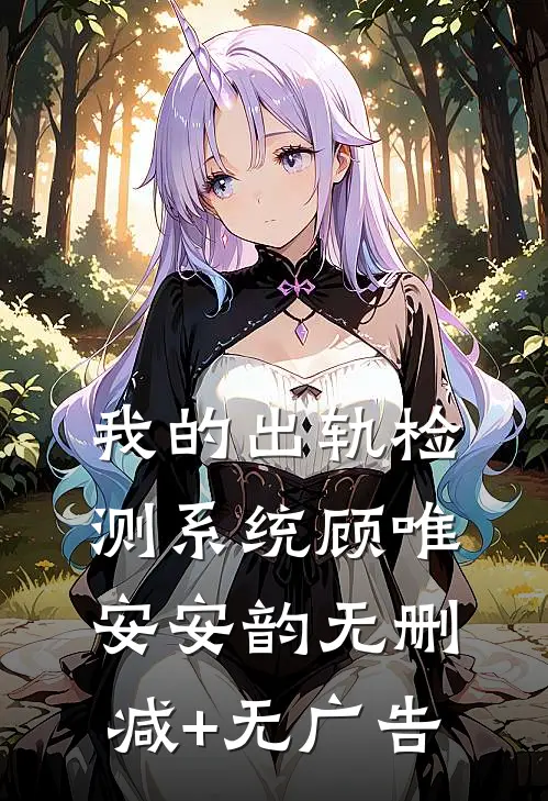 我的出轨检测系统顾唯安安韵无删减+无广告