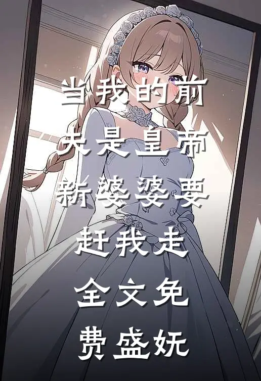 当我的前夫是皇帝，新婆婆要赶我走全文免费盛妩