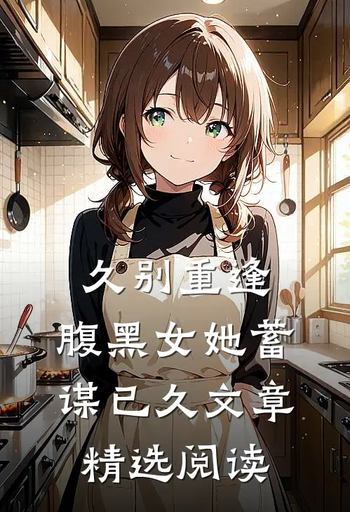 久别重逢：腹黑女她蓄谋已久文章精选阅读