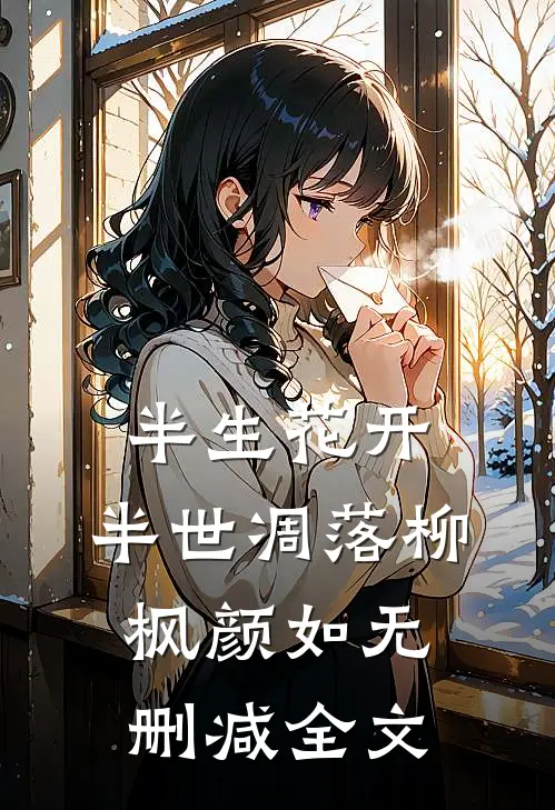 半生花开，半世凋落柳枫颜如无删减全文