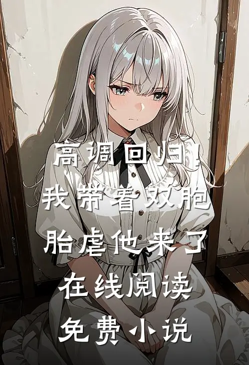 高调回归！我带着双胞胎虐他来了在线阅读免费小说