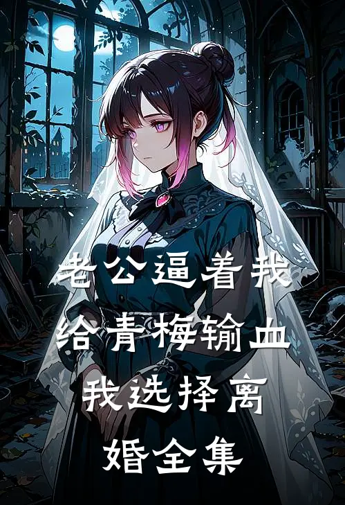 老公逼着我给青梅输血，我选择离婚全集