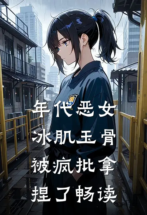 年代恶女冰肌玉骨，被疯批拿捏了畅读
