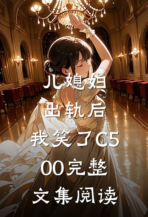 儿媳妇出轨后，我笑了C500完整文集阅读