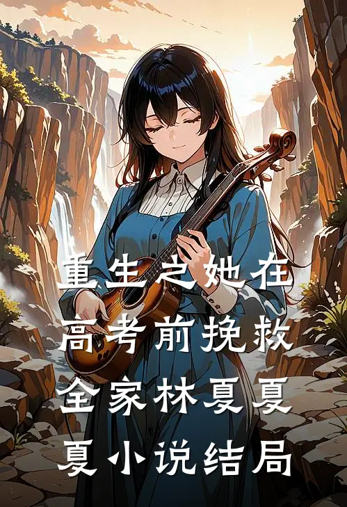 《重生之她在高考前挽救全家》林夏夏夏小说结局