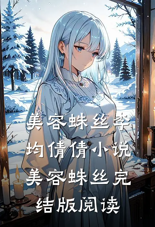 美容蛛丝李均倩倩小说_美容蛛丝完结版阅读