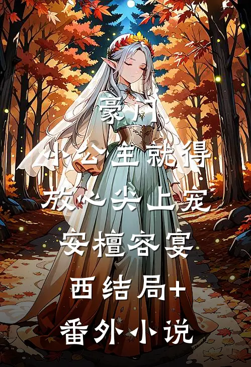豪门：小公主就得放心尖上宠安檀容宴西结局+番外小说