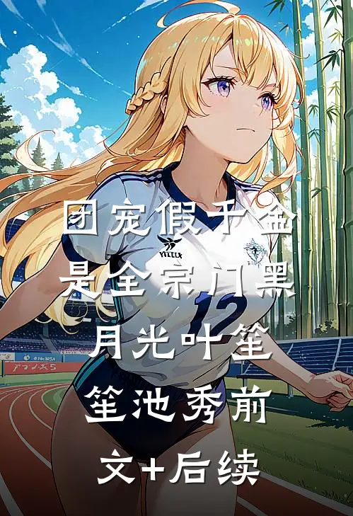 团宠假千金是全宗门黑月光叶笙笙池秀前文+后续