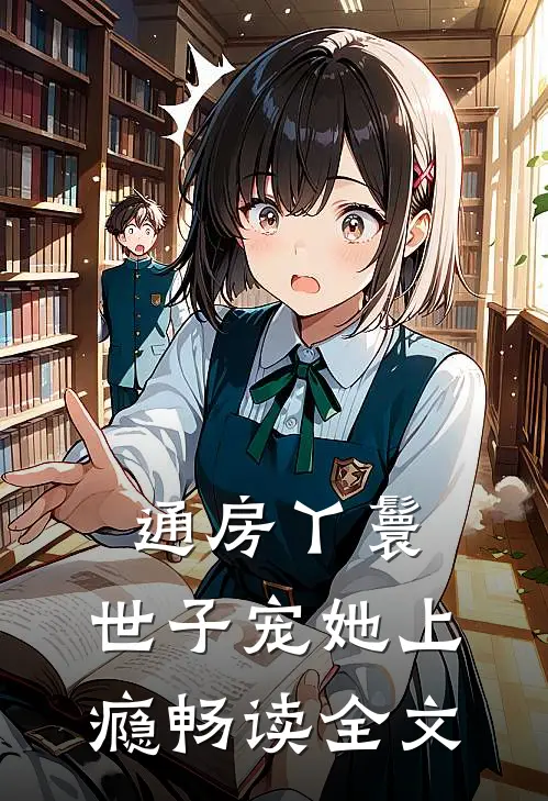 通房丫鬟，世子宠她上瘾畅读全文