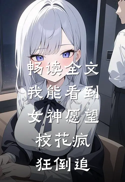 畅读全文我能看到女神愿望，校花疯狂倒追