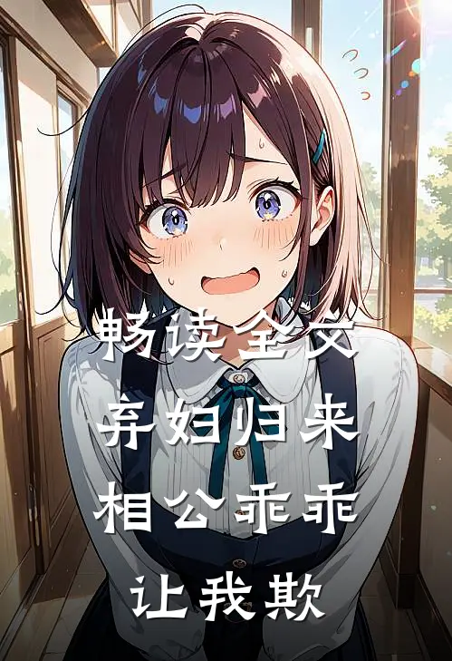 畅读全文弃妇归来：相公乖乖让我欺