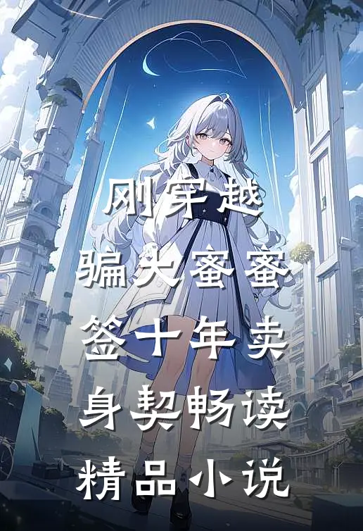 刚穿越，骗大蜜蜜签十年卖身契畅读精品小说