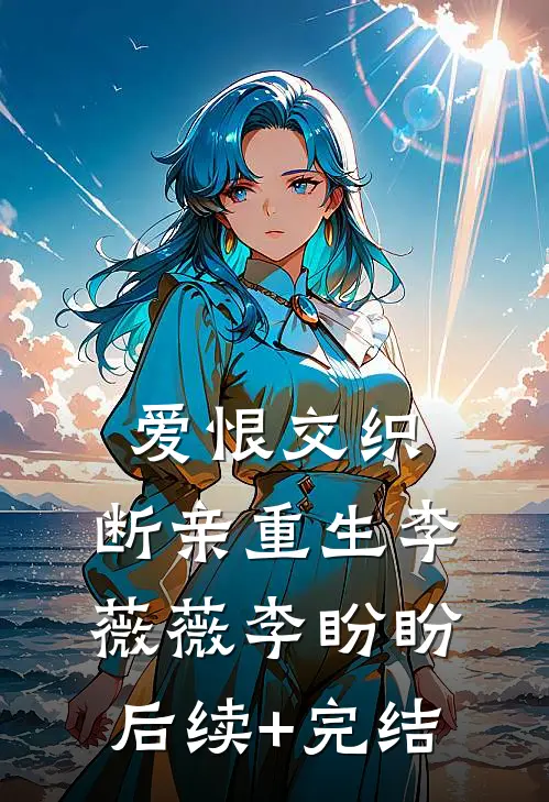 爱恨交织，断亲重生李薇薇李盼盼后续+完结