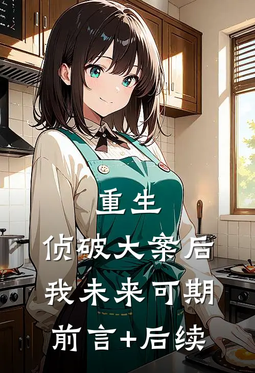 重生：侦破大案后，我未来可期前言+后续