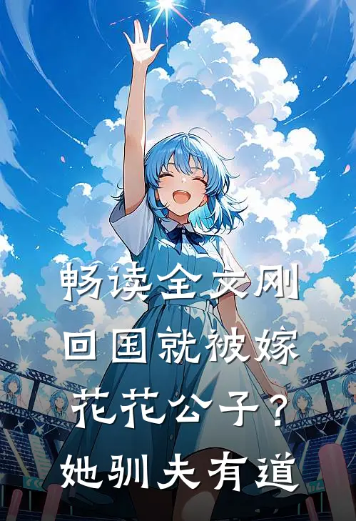 畅读全文刚回国就被嫁花花公子？她驯夫有道