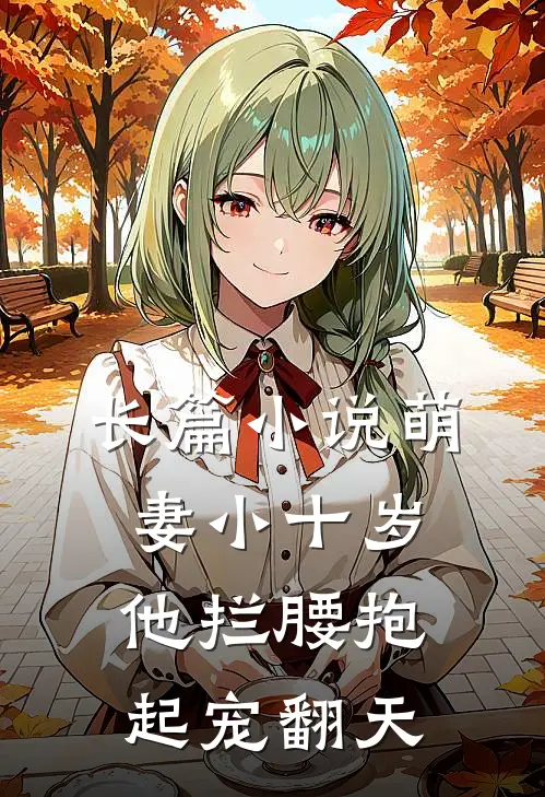 长篇小说萌妻小十岁，他拦腰抱起宠翻天