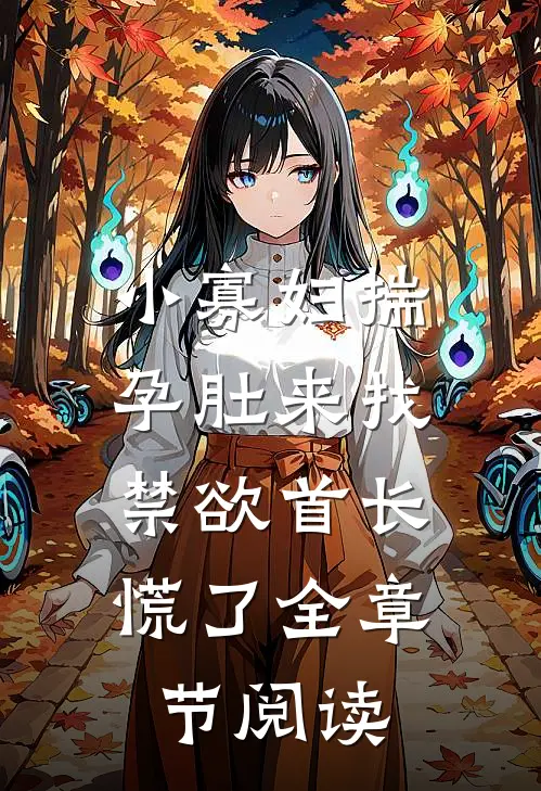 小寡妇揣孕肚来找，禁欲首长慌了全章节阅读
