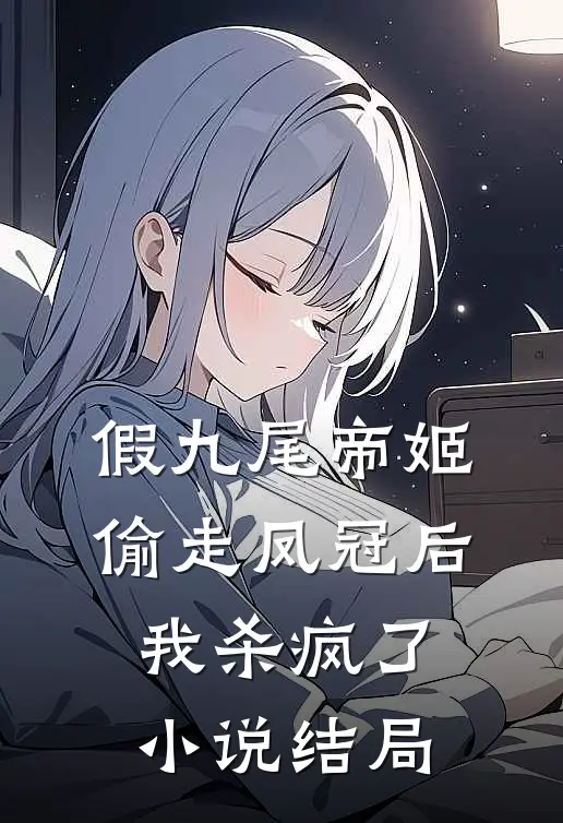 假九尾帝姬偷走凤冠后，我杀疯了小说结局