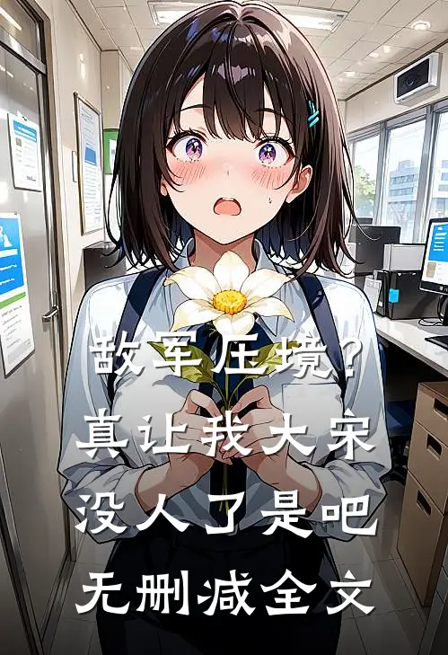 敌军压境？真让我大宋没人了是吧无删减全文