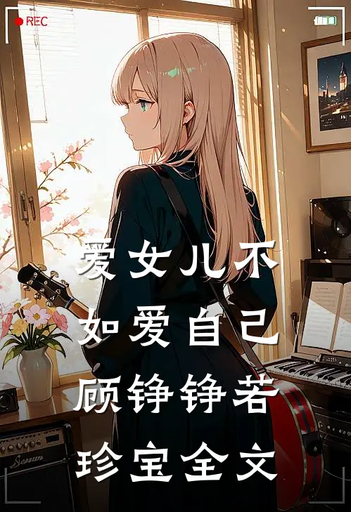 爱女儿不如爱自己顾铮铮若珍宝全文