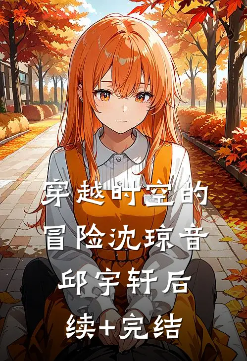 穿越时空的冒险沈琼音邱宇轩后续+完结