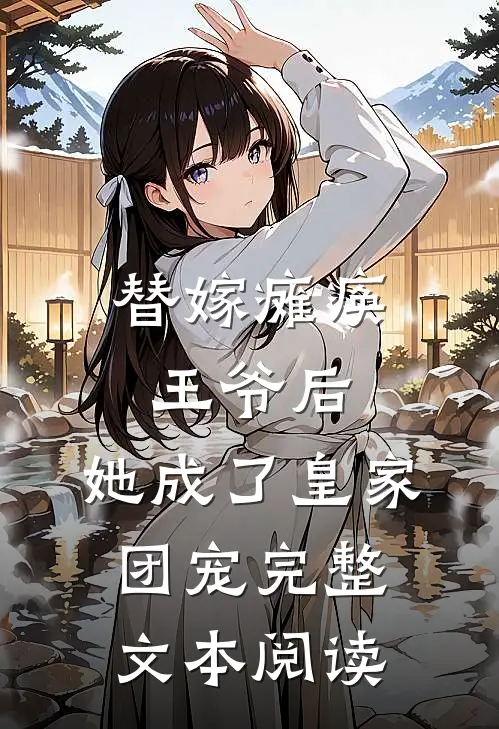 替嫁瘫痪王爷后，她成了皇家团宠完整文本阅读