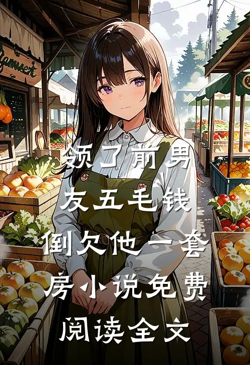 领了前男友五毛钱，倒欠他一套房小说免费阅读全文
