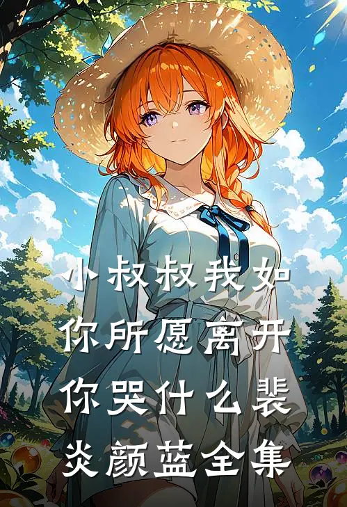 小叔叔我如你所愿离开你哭什么裴炎颜蓝全集