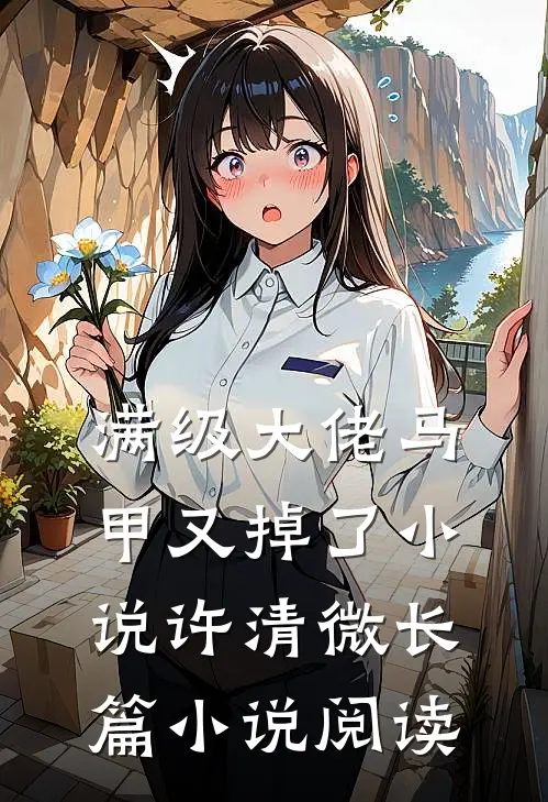 满级大佬马甲又掉了小说许清微长篇小说阅读