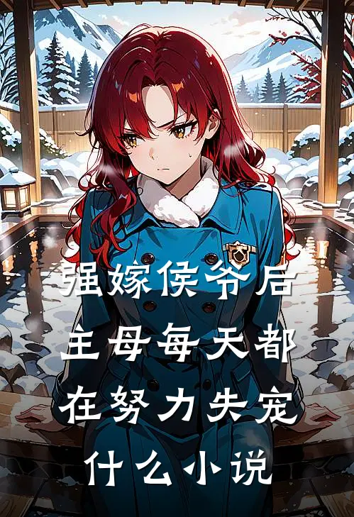 强嫁侯爷后，主母每天都在努力失宠什么小说