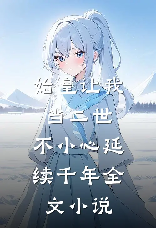 始皇让我当二世,不小心延续千年全文免费阅读