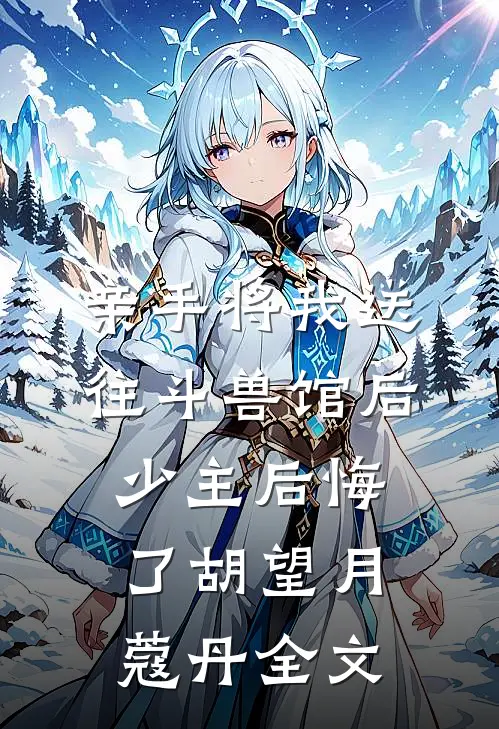亲手将我送往斗兽馆后，少主后悔了胡望月蔻丹全文