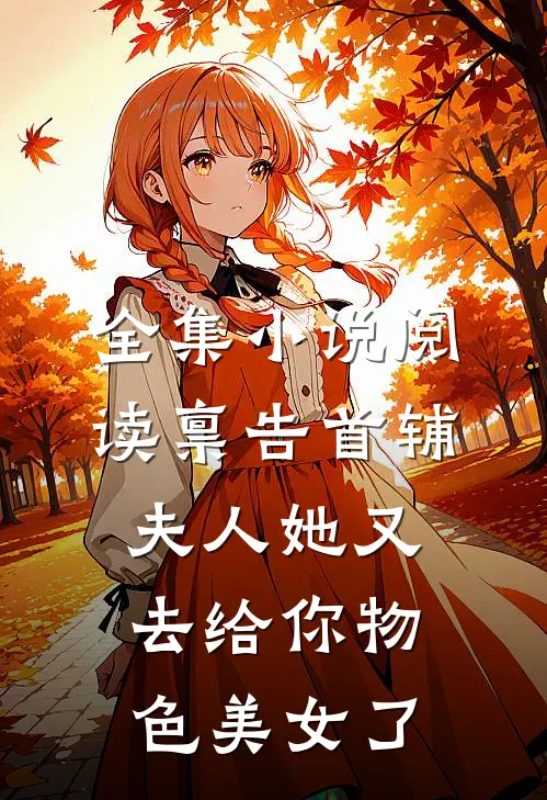全集小说阅读禀告首辅，夫人她又去给你物色美女了