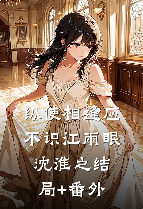 纵使相逢应不识江雨眠沈淮之结局+番外