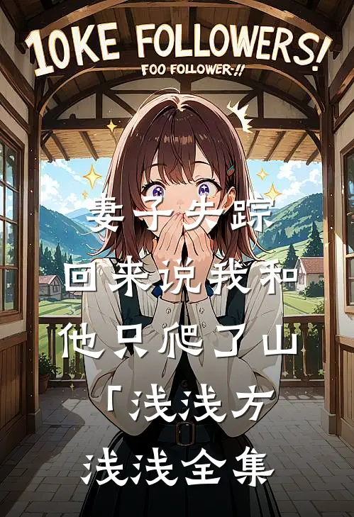 妻子失踪，回来说我和他只爬了山「浅浅方浅浅 全集