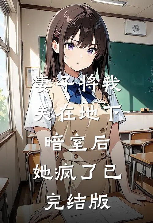 妻子将我关在地下暗室后，她疯了已完结版