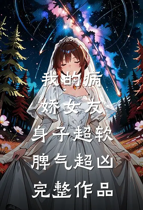 我的病娇女友，身子超软脾气超凶完整作品