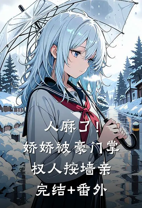 人麻了！娇娇被豪门掌权人按墙亲完结+番外