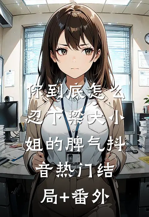 你到底怎么忍下梁大小姐的脾气抖音热门结局+番外