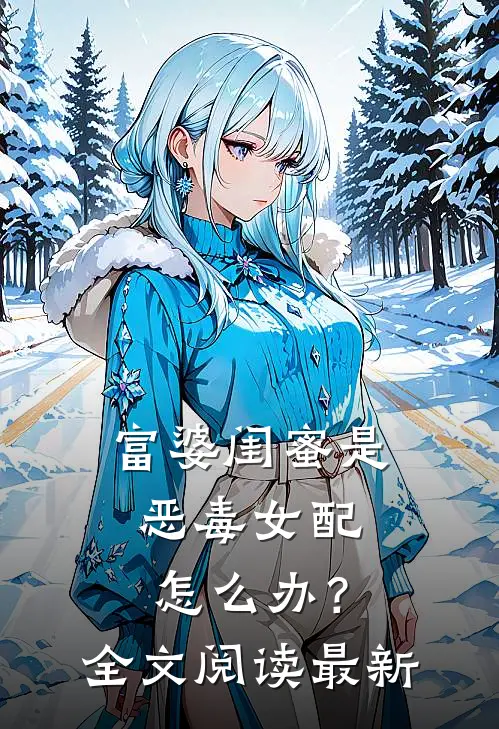 富婆闺蜜是恶毒女配怎么办？全文阅读最新