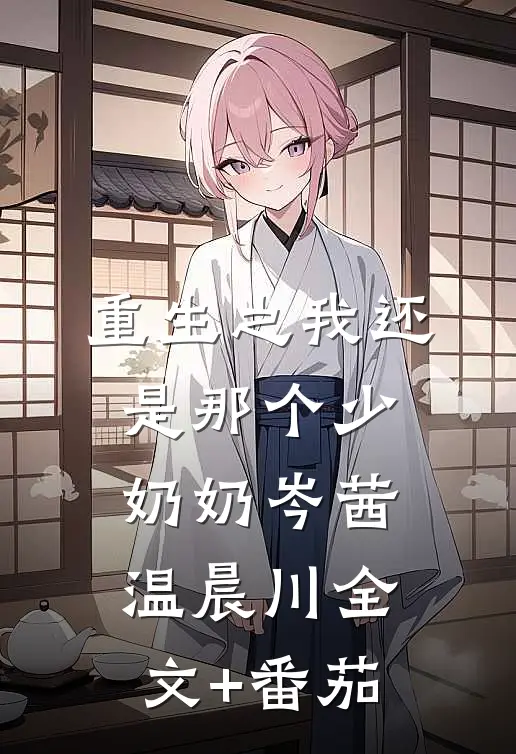 重生之我还是那个少奶奶岑茜温晨川全文+番茄