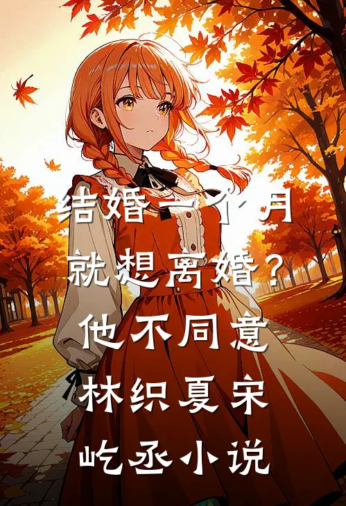 结婚一个月就想离婚？他不同意林织夏宋屹丞小说