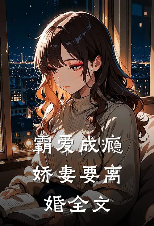 霸爱成瘾：娇妻要离婚全文