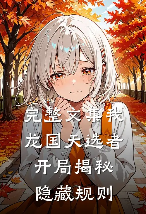 完整文集我，龙国天选者，开局揭秘隐藏规则
