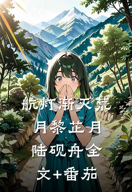 航灯渐灭荒月黎芷月陆砚舟全文+番茄