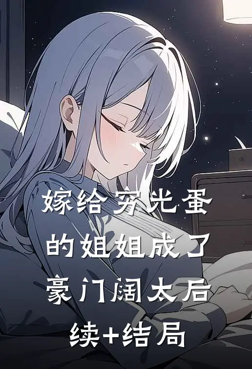 嫁给穷光蛋的姐姐成了豪门阔太后续+结局