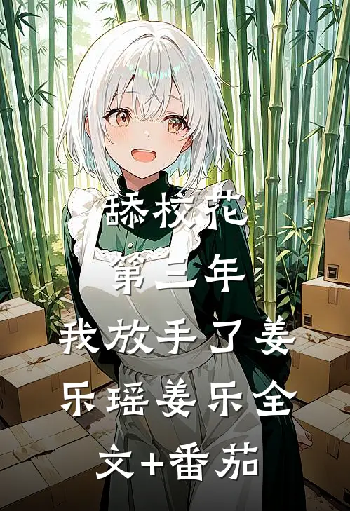 舔校花第三年，我放手了姜乐瑶姜乐全文+番茄