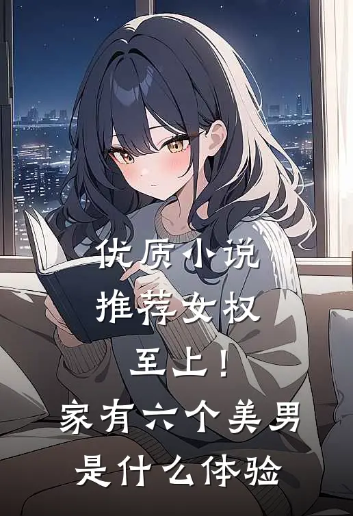 优质小说推荐女权至上！家有六个美男是什么体验