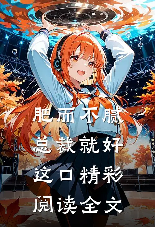 肥而不腻总裁就好这口精彩阅读全文